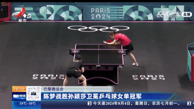 【巴黎奥运会】陈梦战胜孙颖莎卫冕乒乓球女单冠军