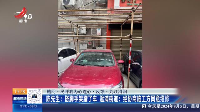 【赣问·民呼我为心连心·反馈·九江浔阳】陈先生：搭脚手架蹭了车 湓浦街道：经协商施工方同意维修