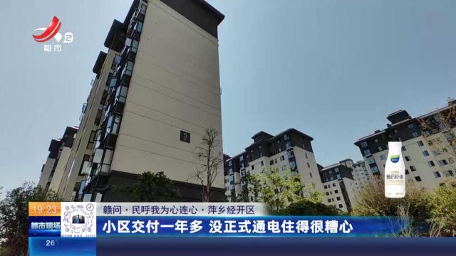 【赣问·民呼我为心连心】萍乡经开区：小区交付一年多 没正式通电住得很糟心