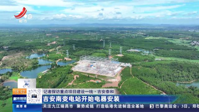 【记者探访重点项目建设一线】吉安泰和：吉安南变电站开始电器安装