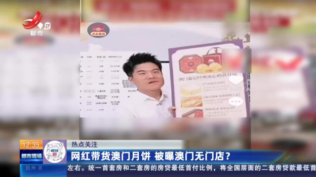 【热点关注】网红带货澳门月饼 被曝澳门无门店？