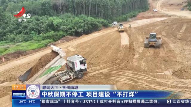 【赣闻天下】抚州南城：中秋假期不停工 项目建设“不打样”