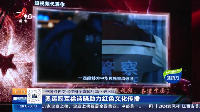 【中国红色文化传播全媒体行动】井冈山：奥运冠军徐诗晓助力红色文化传播