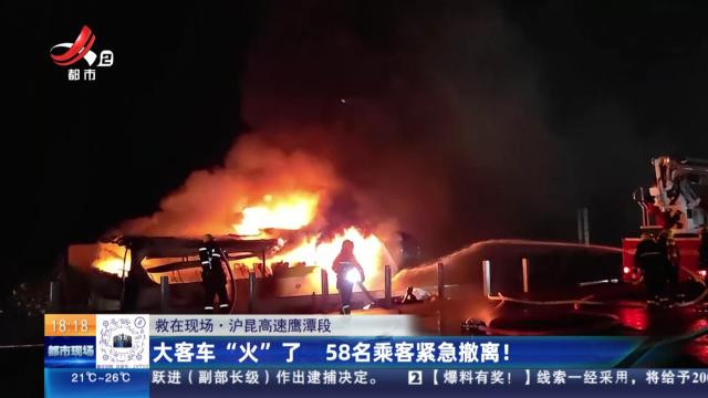 【救在现场】沪昆高速鹰潭段：大客车“火”了 58名乘客紧急撤离！