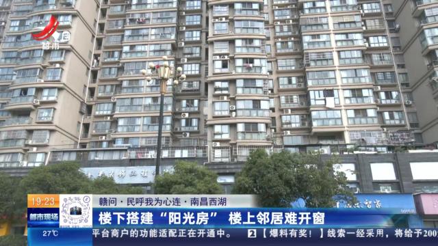 【赣问·民呼我为心连】南昌西湖：楼下搭建“阳光房” 楼上邻居难开窗