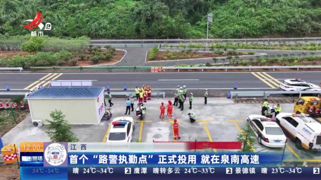 江西：首个“路警执勤点”正式投用 就在泉南高速