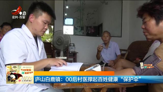 庐山白鹿镇：00后村医撑起百姓健康“保护伞”