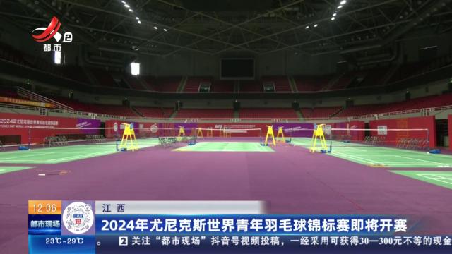 江西：2024年尤尼克斯世界青年羽毛球锦标赛即将开赛