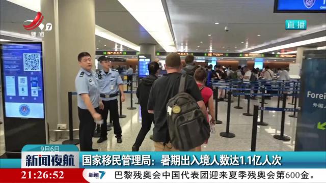 国家移民管理局：暑期出入境人数达1.1亿人次