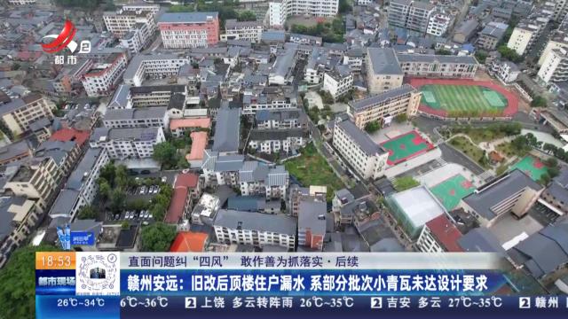 【直面问题纠“四风” 敢作善为抓落实·后续】赣州安远：旧改后顶楼住户漏水 系部分批次小青瓦未达设计要求