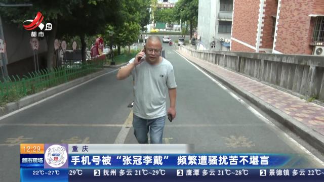 重庆：手机号被“张冠李戴” 频繁遭骚扰苦不堪言