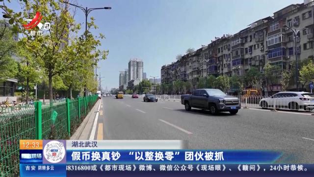 湖北武汉：假币换真钞 “以整换零”团伙被抓