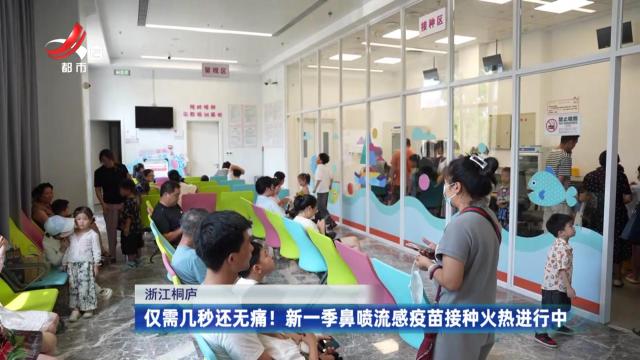 浙江桐庐——仅需几秒还无痛 新一季鼻喷流感疫苗接种火热进行中