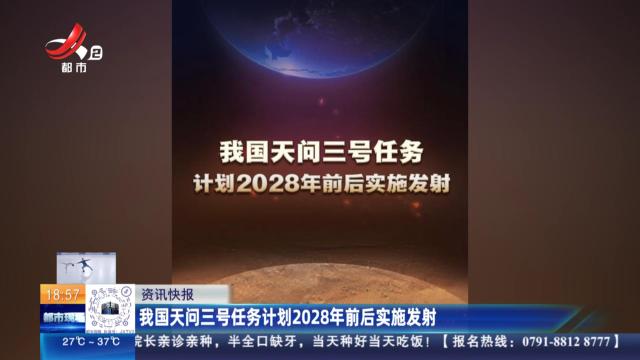 我国天问三号任务计划2028年前后实施发射