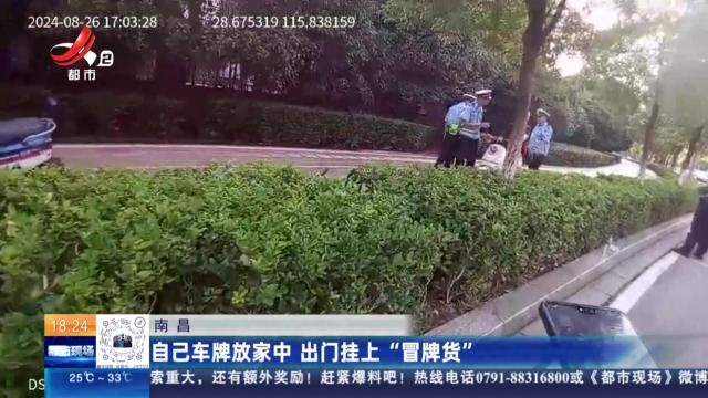 南昌：自己车牌放家中 出门挂上“冒牌货”