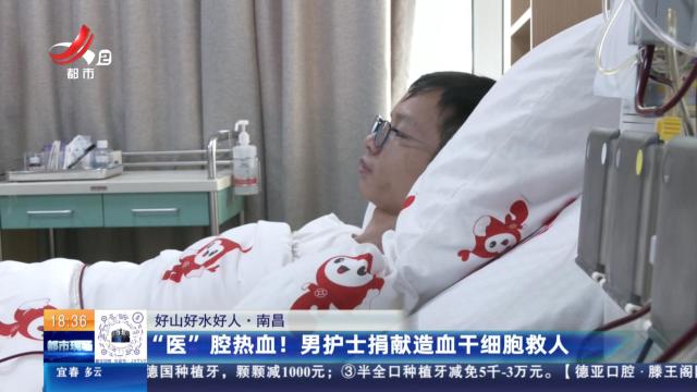 【好山好水好人】南昌：“医”腔热血！ 男护士捐献造血干细胞救人