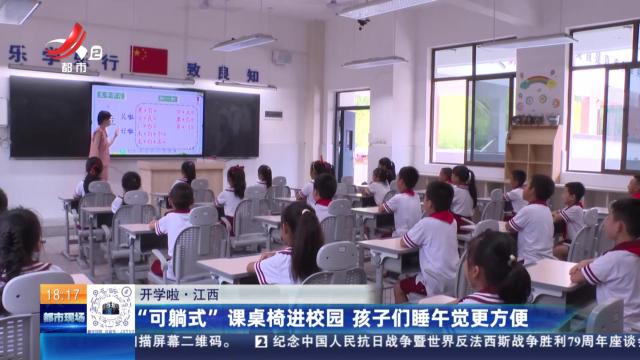 【开学啦】江西：“可躺式”课桌椅进校园 孩子们睡午觉更方便