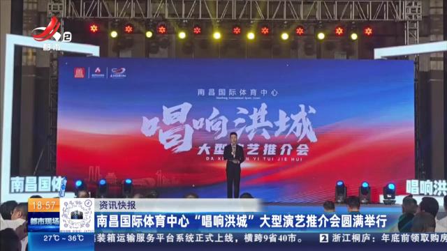 南昌国际体育中心“唱响洪城”大型演艺推介会圆满举行