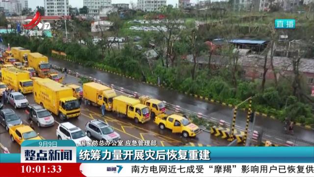 【国家防总办公室 应急管理部】统筹力量开展灾后恢复重建