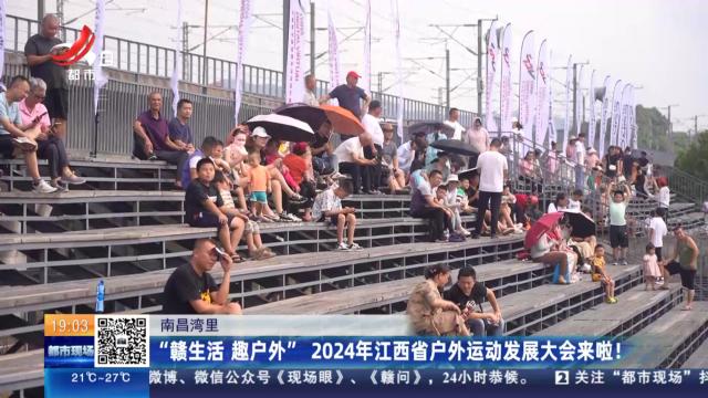 南昌湾里：“赣生活 趣户外” 2024年江西省户外运动发展大会来啦！
