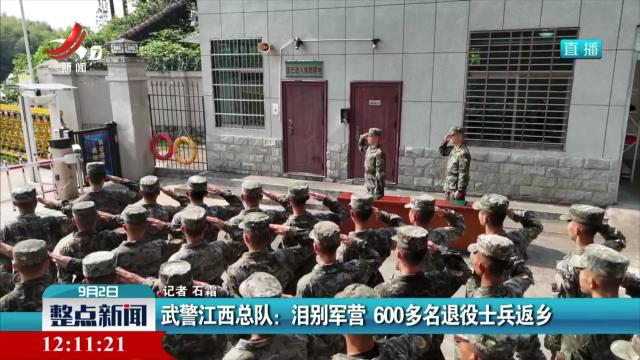 武警江西总队：泪别军营 600多名退役士兵返乡