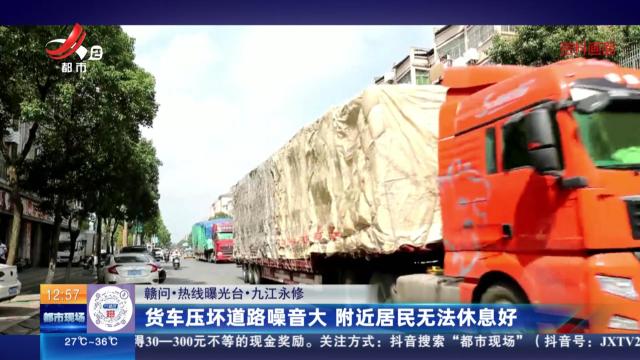 【赣问·热线曝光台】九江永修：货车压坏道路噪音大 附近居民无法休息好