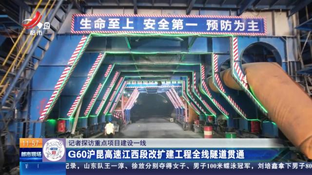 【记者探访重点项目建设—线】G60沪昆高速江西段改扩建工程全线隧道贯通