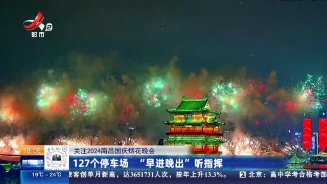 【关注2024南昌国庆烟花晚会】127个停车场 “早进晚出”听指挥