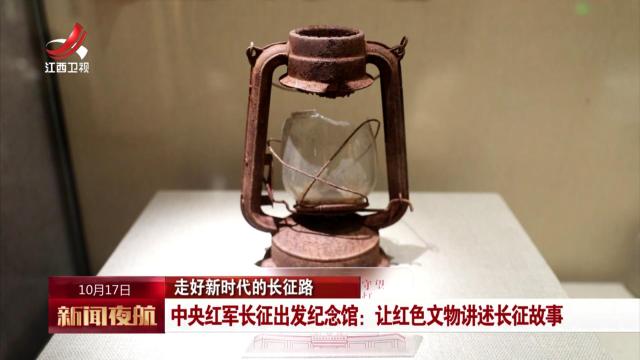 【走好新时代的长征路】中央红军长征出发纪念馆：让红色文物讲述长征故事