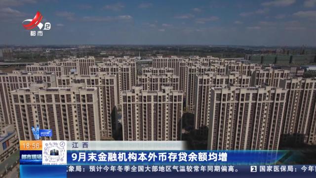 江西：9月末金融机构本外币存贷余额均增