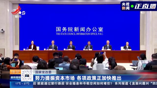 国家发改委：努力提振资本市场 各项政策正加快推出