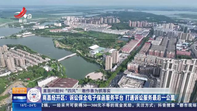 【直面问题纠“四风” 敢作善为抓落实】南昌经开区：诉讼保全电子保函服务平台 打通诉讼服务最后一公里