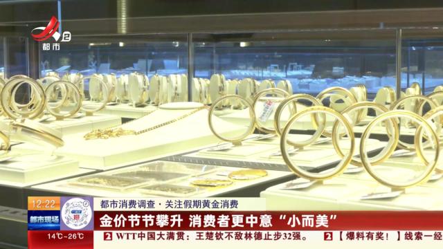 【都市消费调查·关注假期黄金消费】金价节节攀升 消费者更中意“小而美”