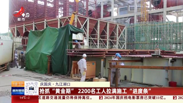 【庆国庆】九江湖口：抢抓“黄金期” 2200名工人拉满施工“进度条”
