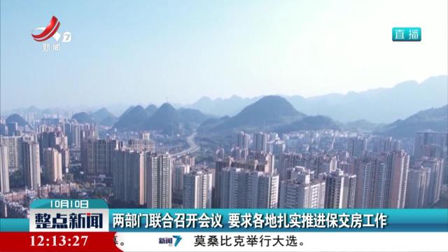 两部门联合召开会议 要求各地扎实推进保交房工作