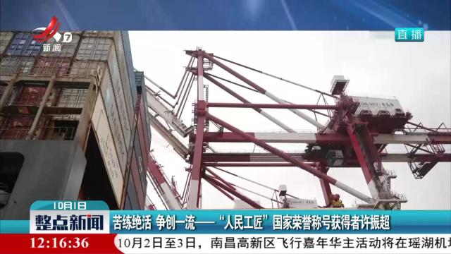 苦练绝活 争创一流——“人民工匠”国家荣誉称号获得者许振超