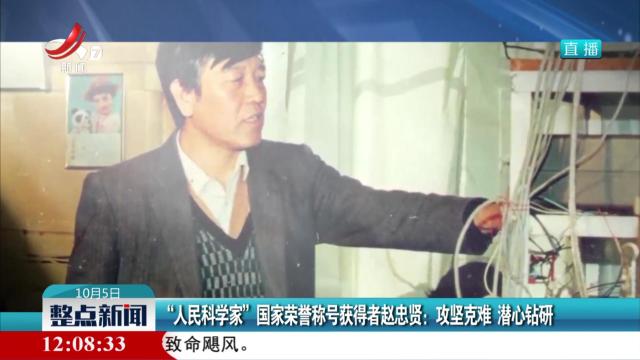 “人民科学家”国家荣誉称号获得者赵忠贤：攻坚克难 潜心钻研