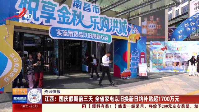 江西：国庆假期前三天 全省家电以旧换新日均补贴超1700万元