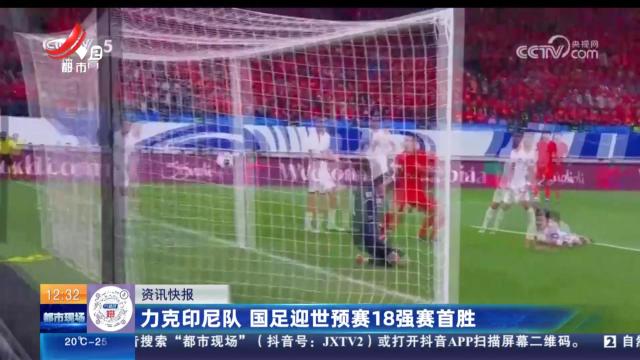 力克印尼队 国足迎世预赛18强赛首胜