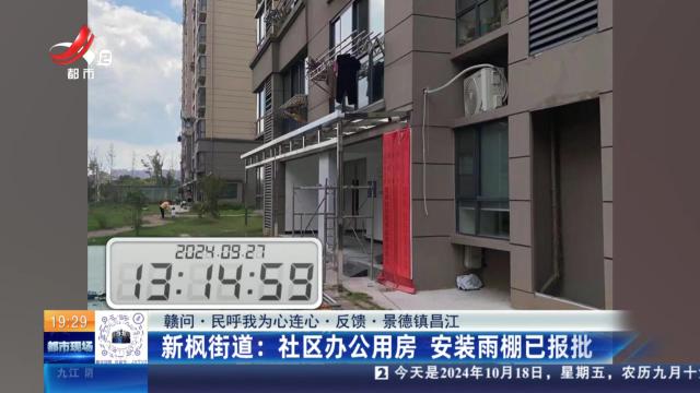 【赣问·民呼我为心连心·反馈·景德镇昌江】新枫街道：社区办公用房 安装雨棚已报批