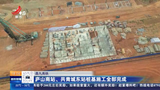 昌九高铁：庐山南站、共青城东站桩基施工全部完成