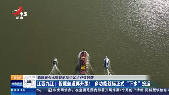 【赣鄱黄金水道智能航运试点成效显著】江西九江：智慧航道再升级！多功能航标正式“下水”投运