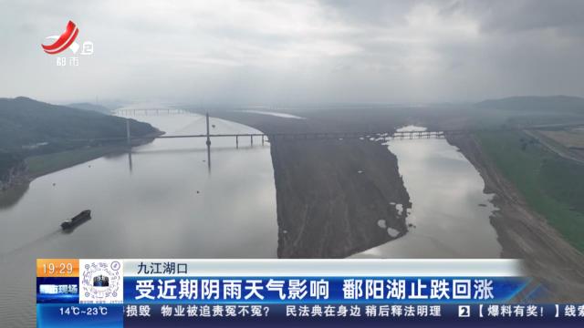九江湖口：受近期阴雨天气影响 鄱阳湖止跌回涨