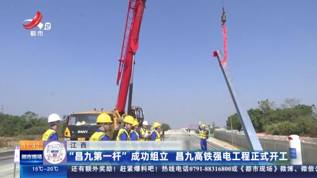 江西：“昌九第一杆”成功组立 昌九高铁强电工程正式开工