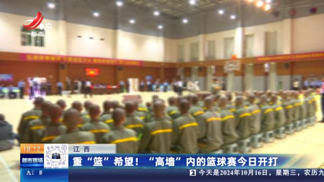 江西：重“篮”希望！ “高墙”内的篮球赛今日开打