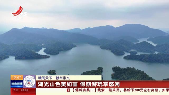 【赣闻天下】赣州崇义：湖光山色美如画 假期游玩享悠闲