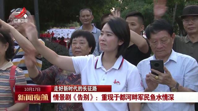 【走好新时代的长征路】情景剧《告别》：重现于都河畔军民鱼水情深