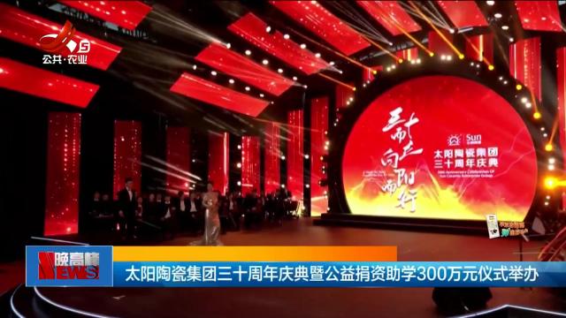太阳陶瓷集团三十周年庆典暨公益捐资助学300万元仪式举办