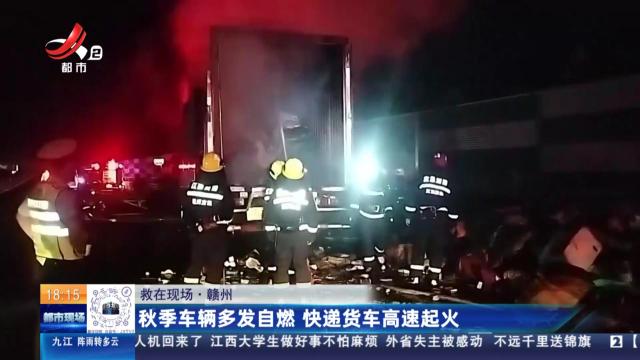 【救在现场】赣州：秋季车辆多发自燃 快递货车高速起火