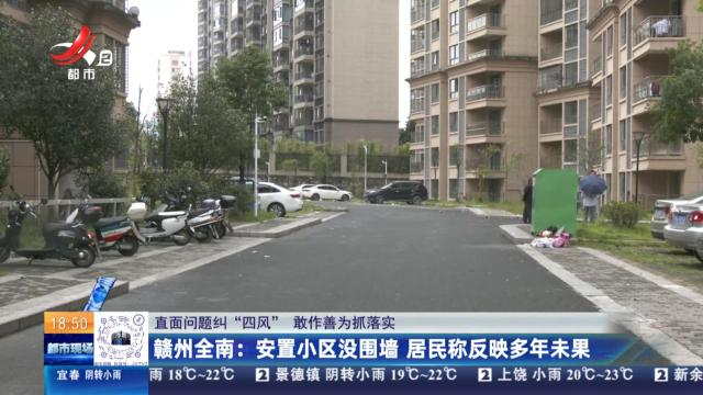 【直面问题纠“四风” 敢作善为抓落实】赣州全南：安置小区没围墙 居民称反映多年未果